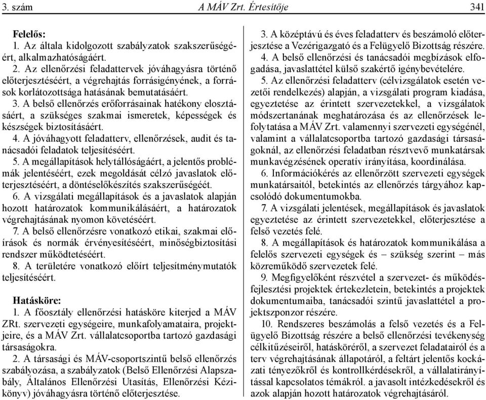 A belső ellenőrzés erőforrásainak hatékony elosztásáért, a szükséges szakmai ismeretek, képességek és készségek biztosításáért. 4.
