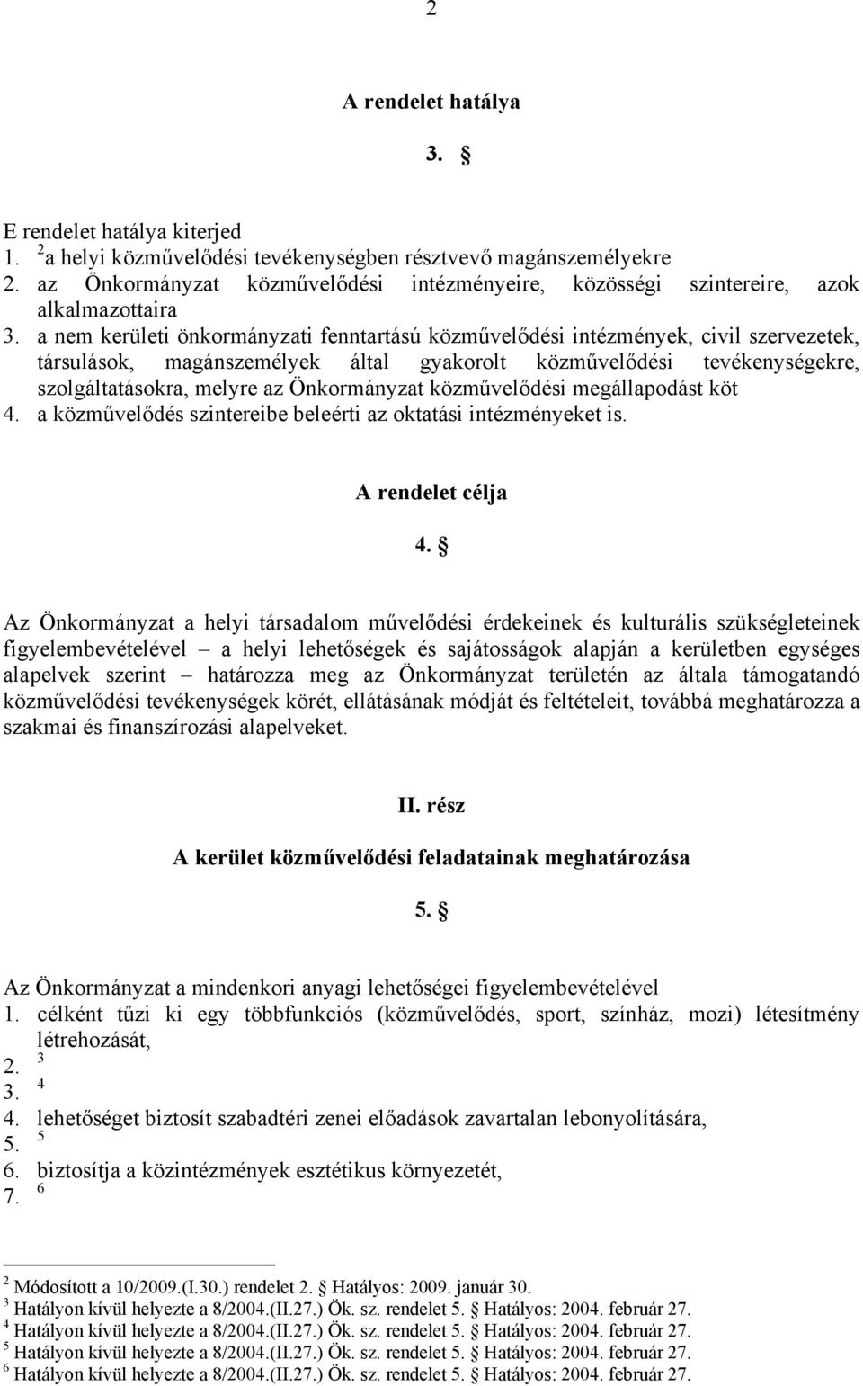 a nem kerületi önkormányzati fenntartású közművelődési intézmények, civil szervezetek, társulások, magánszemélyek által gyakorolt közművelődési tevékenységekre, szolgáltatásokra, melyre az