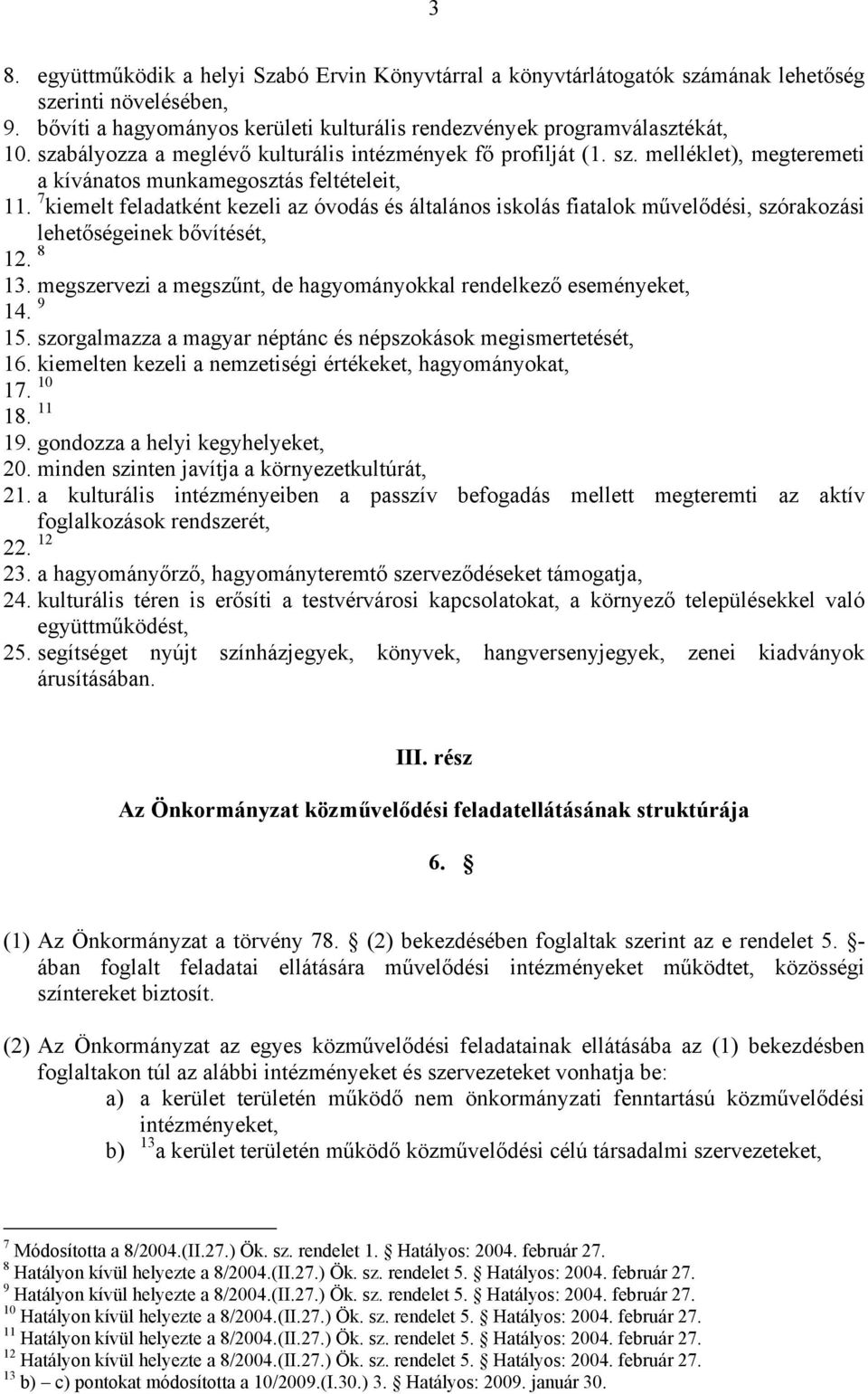 7 kiemelt feladatként kezeli az óvodás és általános iskolás fiatalok művelődési, szórakozási lehetőségeinek bővítését, 12. 8 13. megszervezi a megszűnt, de hagyományokkal rendelkező eseményeket, 14.