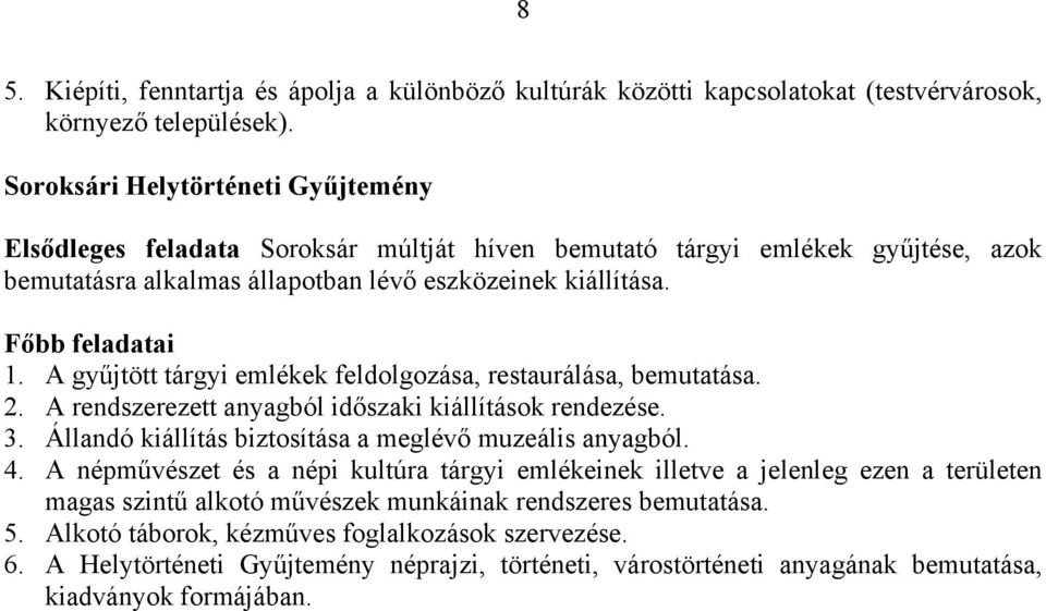 A gyűjtött tárgyi emlékek feldolgozása, restaurálása, bemutatása. 2. A rendszerezett anyagból időszaki kiállítások rendezése. 3. Állandó kiállítás biztosítása a meglévő muzeális anyagból. 4.