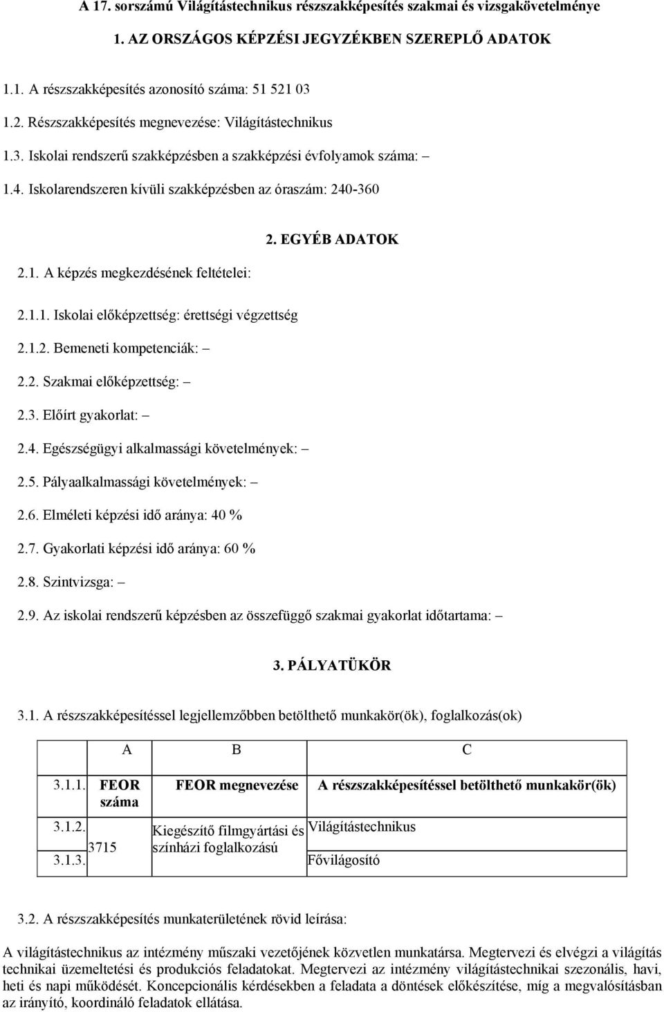 EGYÉB ADATOK 2.1.1. Iskolai előképzettség: érettségi végzettség 2.1.2. Bemeneti kompetenciák: 2.2. Szakmai előképzettség: 2.3. Előírt gyakorlat: 2.4. Egészségügyi alkalmassági követelmények: 2.5.