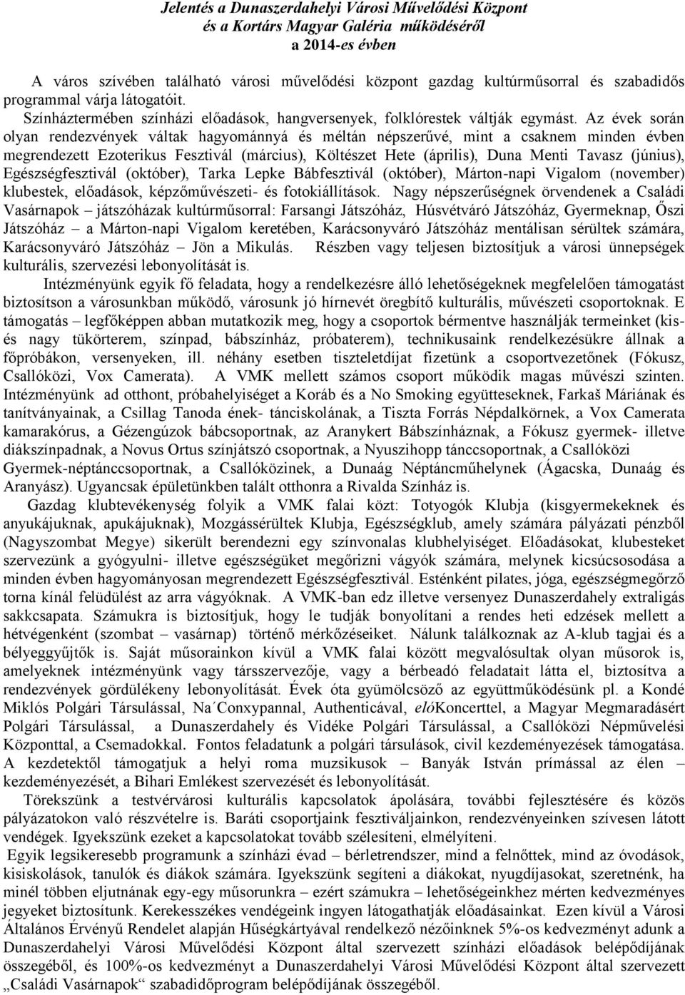 Az évek során olyan rendezvények váltak hagyománnyá és méltán népszerűvé, mint a csaknem minden évben megrendezett Ezoterikus Fesztivál (március), Költészet Hete (április), Duna Menti Tavasz