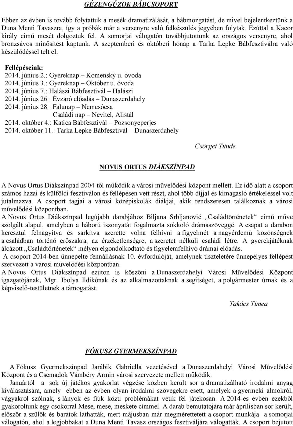 A szeptemberi és októberi hónap a Tarka Lepke Bábfesztiválra való készülődéssel telt el. Fellépéseink: 2014. június 2.: Gyereknap Komenský u. óvoda 2014. június 3.: Gyereknap Október u. óvoda 2014. június 7.