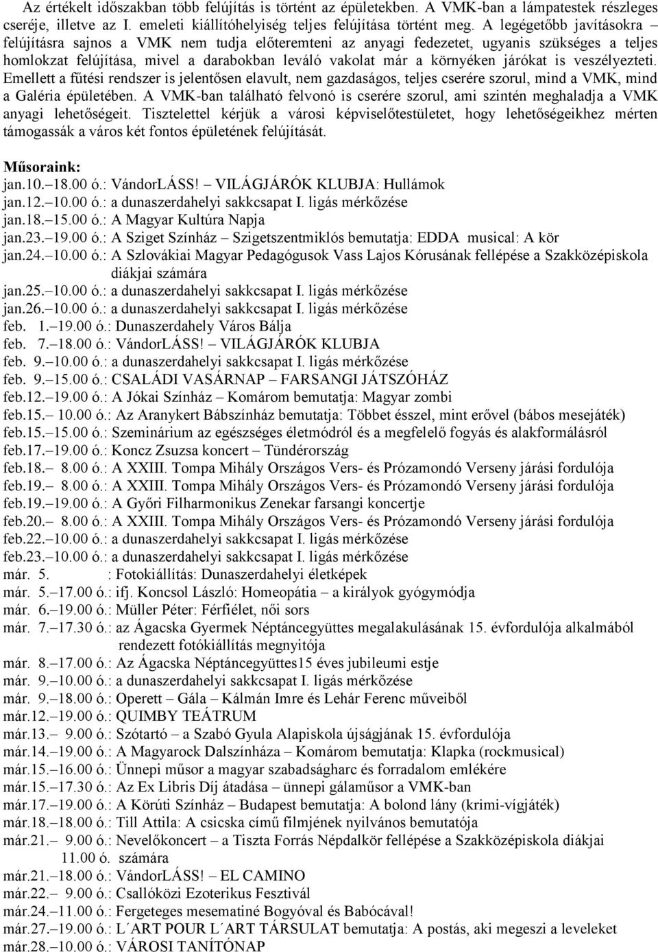 járókat is veszélyezteti. Emellett a fűtési rendszer is jelentősen elavult, nem gazdaságos, teljes cserére szorul, mind a VMK, mind a Galéria épületében.