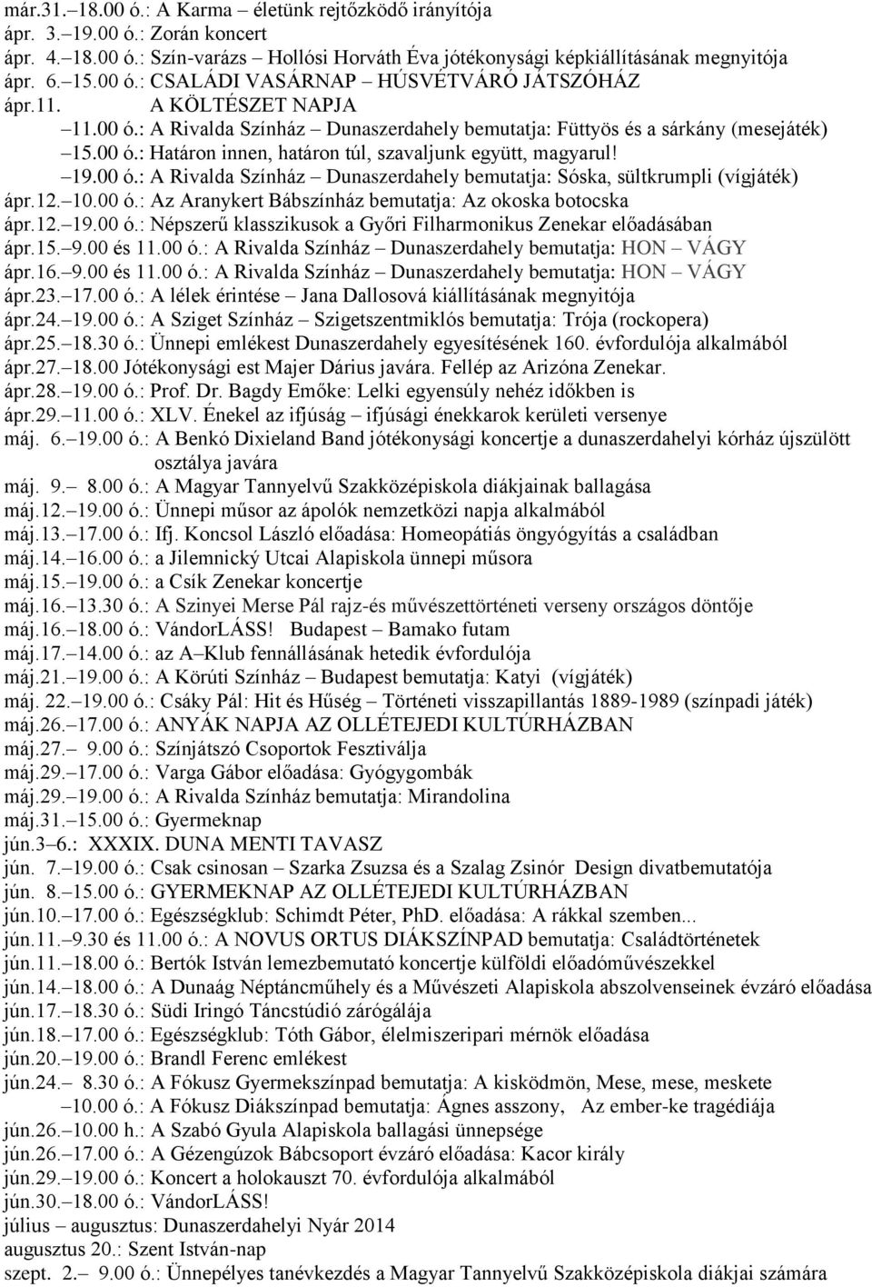 12. 10.00 ó.: Az Aranykert Bábszínház bemutatja: Az okoska botocska ápr.12. 19.00 ó.: Népszerű klasszikusok a Győri Filharmonikus Zenekar előadásában ápr.15. 9.00 és 11.00 ó.: A Rivalda Színház Dunaszerdahely bemutatja: HON VÁGY ápr.