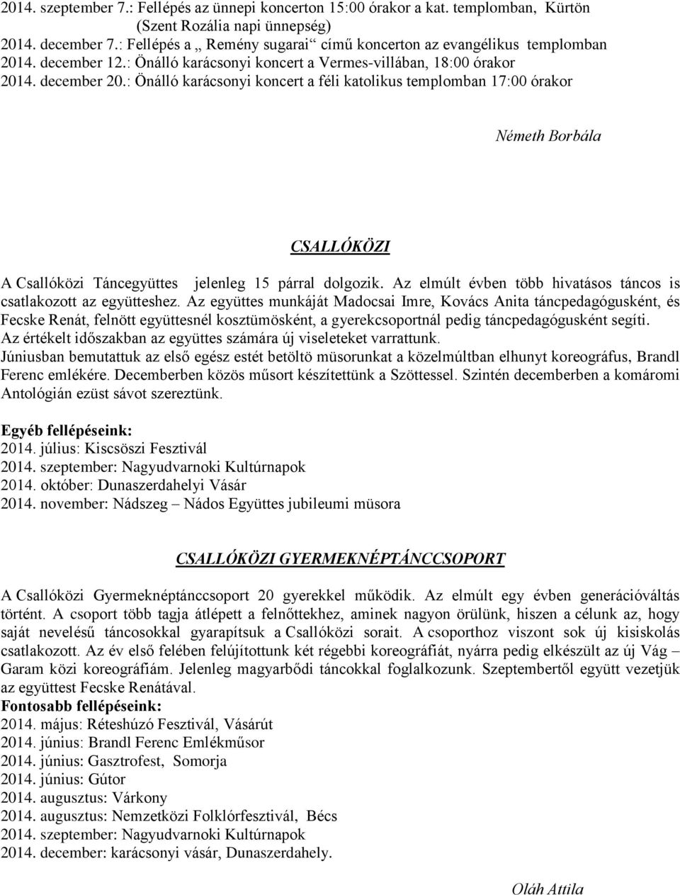 : Önálló karácsonyi koncert a féli katolikus templomban 17:00 órakor Németh Borbála CSALLÓKÖZI A Csallóközi Táncegyüttes jelenleg 15 párral dolgozik.