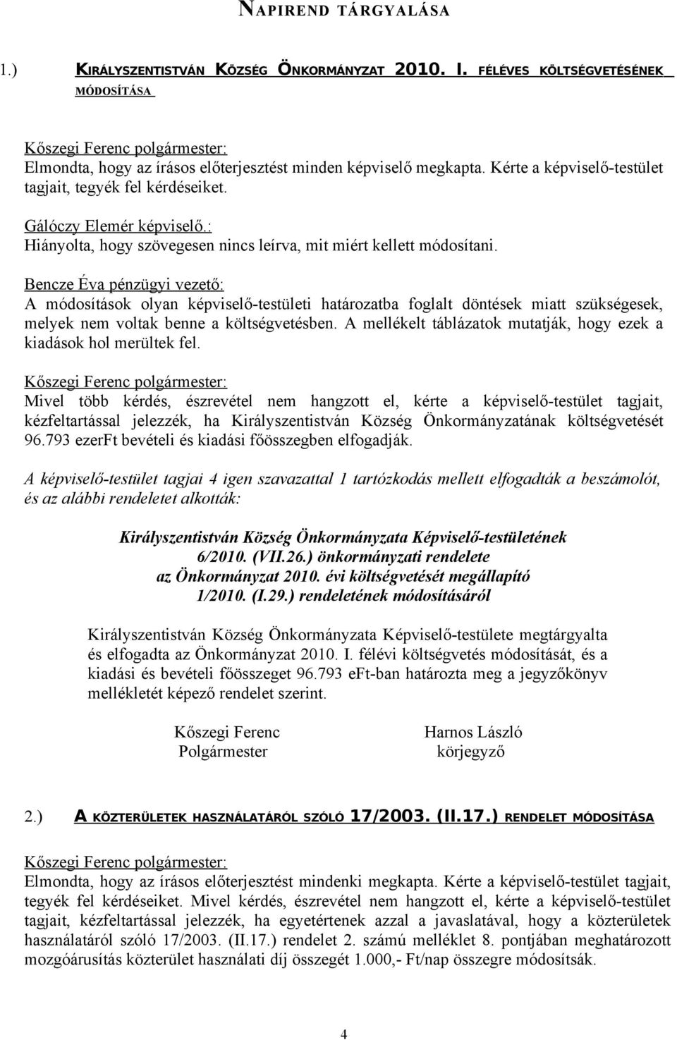 Bencze Éva pénzügyi vezető: A módosítások olyan képviselő-testületi határozatba foglalt döntések miatt szükségesek, melyek nem voltak benne a költségvetésben.