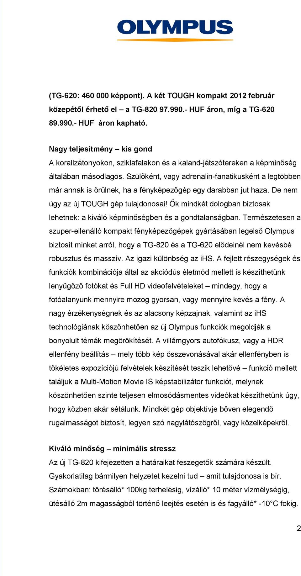 Szülőként, vagy adrenalin-fanatikusként a legtöbben már annak is örülnek, ha a fényképezőgép egy darabban jut haza. De nem úgy az új TOUGH gép tulajdonosai!