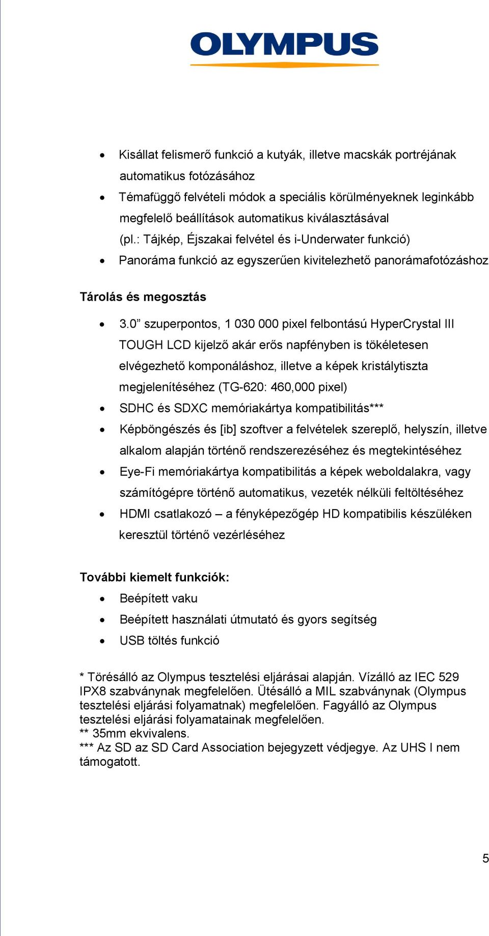 0 szuperpontos, 1 030 000 pixel felbontású HyperCrystal III TOUGH LCD kijelző akár erős napfényben is tökéletesen elvégezhető komponáláshoz, illetve a képek kristálytiszta megjelenítéséhez (TG-620: