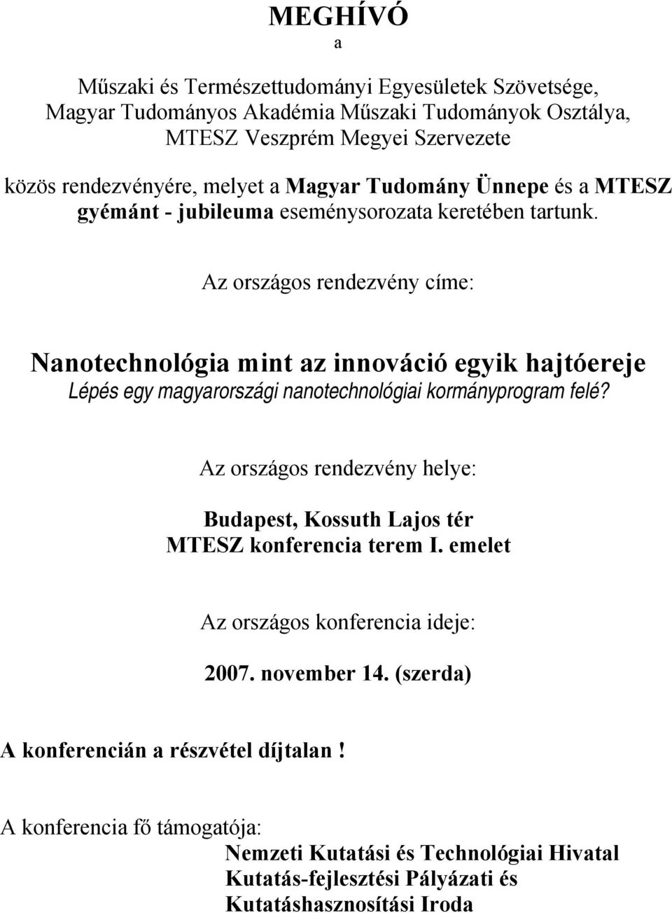 Az országos rendezvény címe: Nanotechnológia mint az innováció egyik hajtóereje Lépés egy magyarországi nanotechnológiai kormányprogram felé?