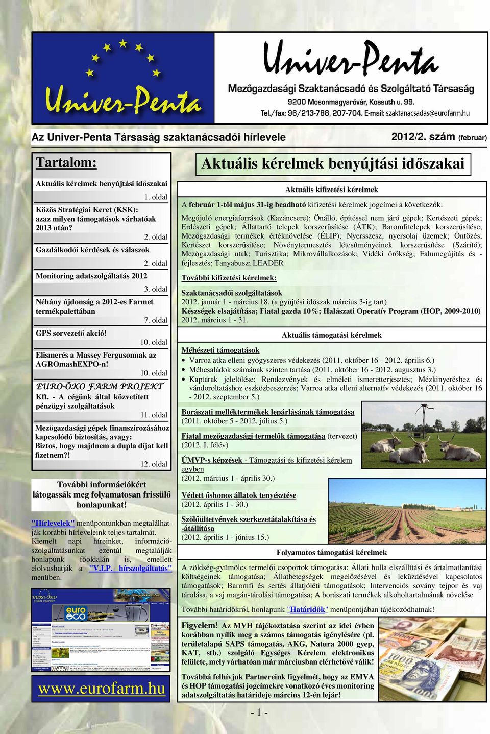 oldal Néhány újdonság a 2012-es Farmet termékpalettában 7. oldal GPS sorvezető akció! 10. oldal Elismerés a Massey Fergusonnak az AGROmashEXPO-n! 10. oldal EURO-ÖKO FARM PROJEKT Kft.