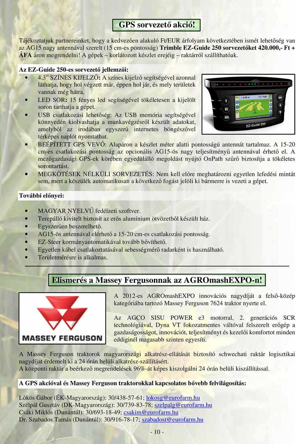 000,- Ft + ÁFA áron megrendelni! A gépek korlátozott készlet erejéig raktárról szállíthatóak. Az EZ-Guide 250-es sorvezető jellemzői: 4.