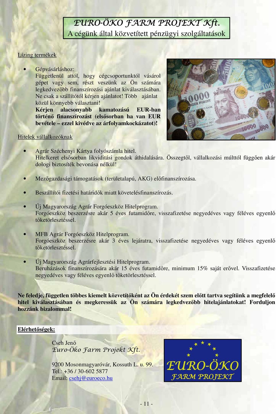 finanszírozási ajánlat kiválasztásában. Ne csak a szállítótól kérjen ajánlatot! Több ajánlat közül könnyebb választani!