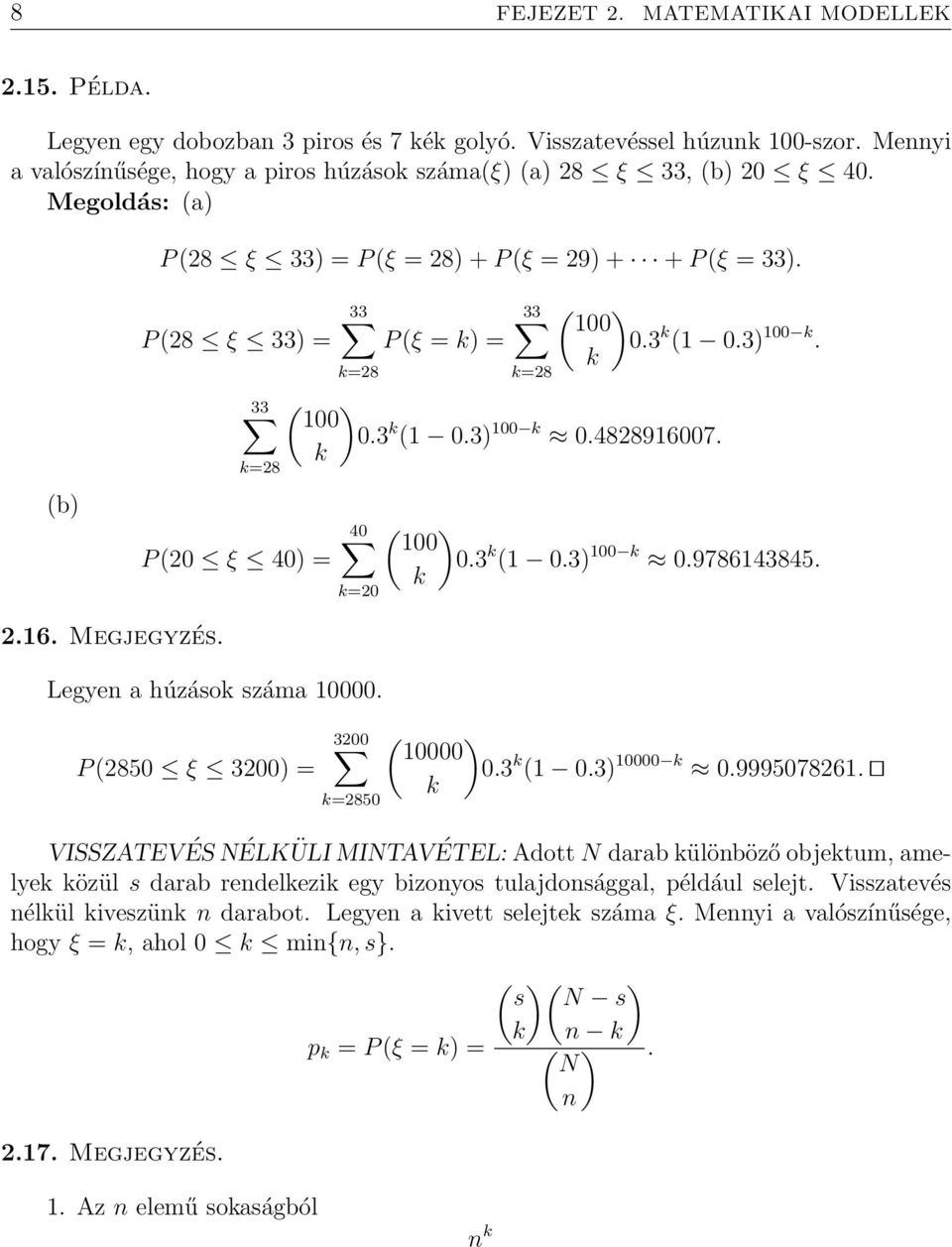 (b) P (28 ξ 33) = 33 k=28 P (20 ξ 40) = 33 k=28 P (ξ = k) = 33 k=28 ( 100 k ) 0.3 k (1 0.3) 100 k. ( ) 100 0.3 k (1 0.3) 100 k 0.4828916007. k 40 k=20 ( 100 k ) 0.3 k (1 0.3) 100 k 0.9786143845. 2.16. Megjegyzés.