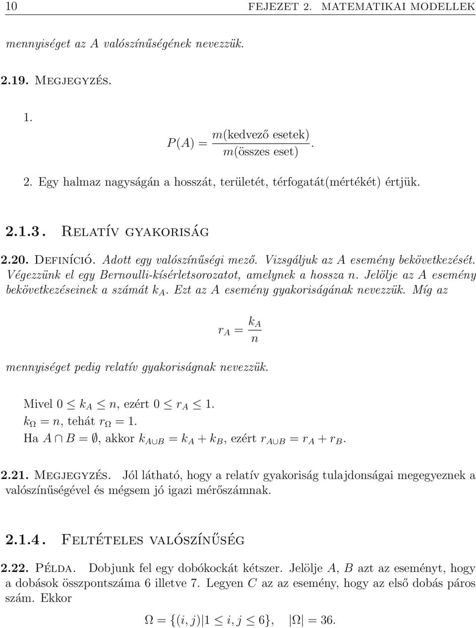 Végezzünk el egy Bernoulli-kísérletsorozatot, amelynek a hossza n. Jelölje az A esemény bekövetkezéseinek a számát k A. Ezt az A esemény gyakoriságának nevezzük.