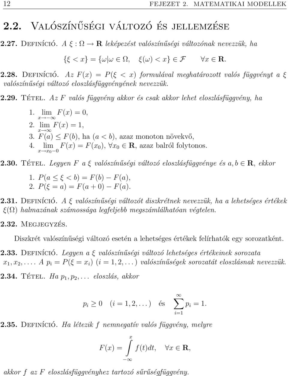 Az F valós függvény akkor és csak akkor lehet eloszlásfüggvény, ha 1. lim F (x) = 0, x 2. lim F (x) = 1, x 3. F (a) F (b), ha (a < b), azaz monoton növekvő, 4.