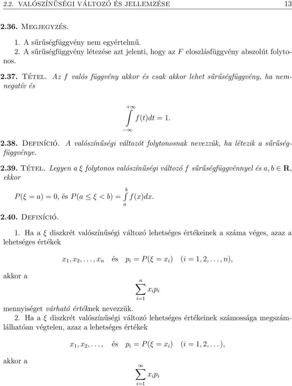 Tétel. Legyen a ξ folytonos valószínűségi változó f sűrűségfüggvénnyel és a, b R, ekkor P (ξ = a) = 0, és P (a ξ < b) = 2.40. Definíció. b a f(x)dx. 1.
