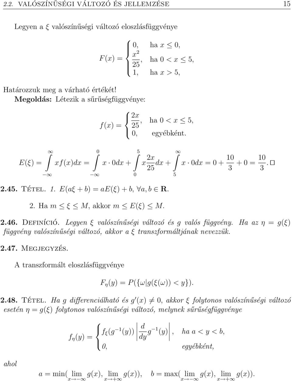 2. Ha m ξ M, akkor m E(ξ) M. 2.46. Definíció. Legyen ξ valószínűségi változó és g valós függvény. Ha az η = g(ξ) függvény valószínűségi változó, akkor a ξ transzformáltjának nevezzük. 2.47.