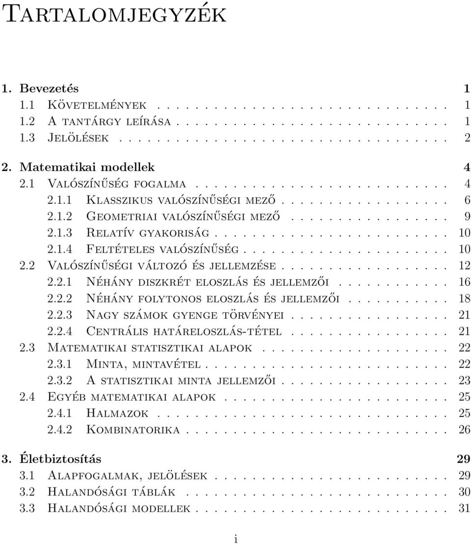 ........................ 10 2.1.4 Feltételes valószínűség...................... 10 2.2 Valószínűségi változó és jellemzése.................. 12 2.2.1 Néhány diszkrét eloszlás és jellemzői............ 16 2.