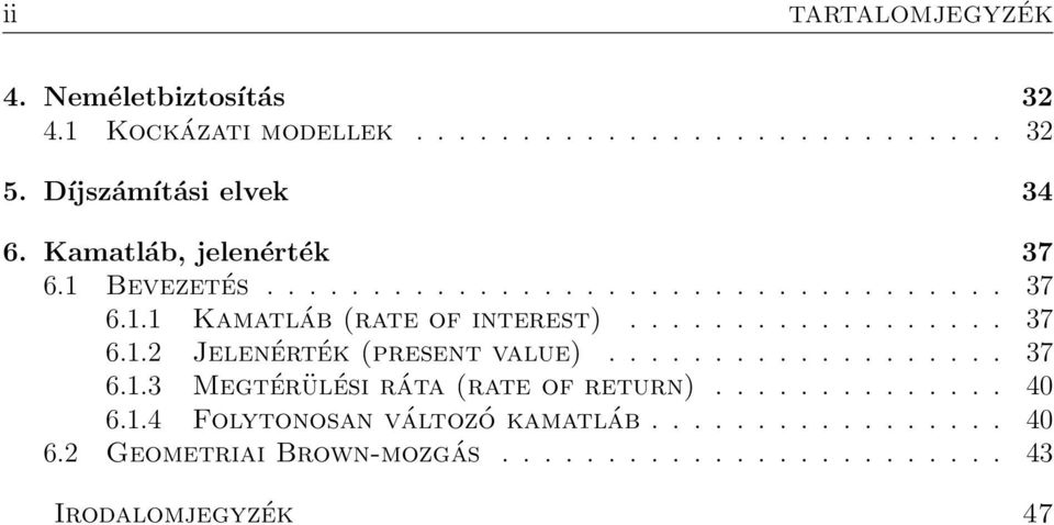 .................. 37 6.1.3 Megtérülési ráta (rate of return).............. 40 6.1.4 Folytonosan változó kamatláb................. 40 6.2 Geometriai Brown-mozgás.