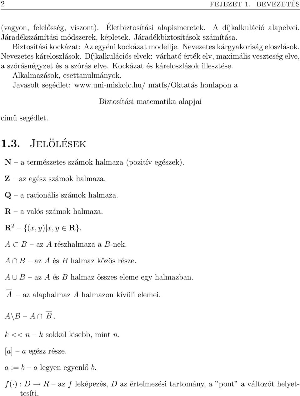 Díjkalkulációs elvek: várható érték elv, maximális veszteség elve, a szórásnégyzet és a szórás elve. Kockázat és káreloszlások illesztése. Alkalmazások, esettanulmányok. Javasolt segédlet: www.