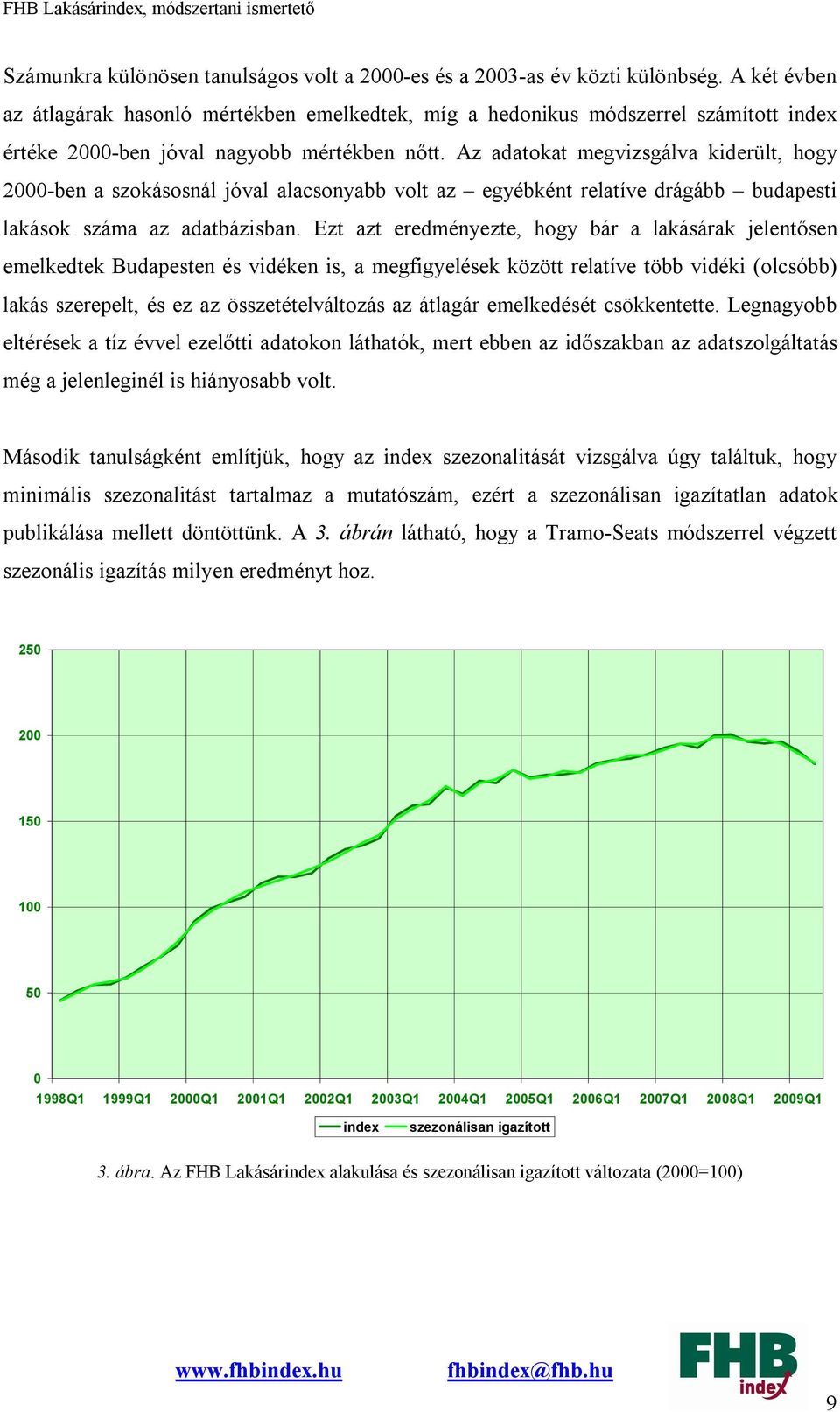 Az adatokat megvizsgálva kiderült, hogy 2000-ben a szokásosnál jóval alacsonyabb volt az egyébként relatíve drágább budapesti lakások száma az adatbázisban.