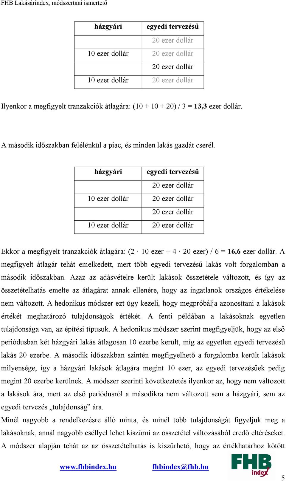 házgyári egyedi tervezésű 20 ezer dollár 10 ezer dollár 20 ezer dollár 20 ezer dollár 10 ezer dollár 20 ezer dollár Ekkor a megfigyelt tranzakciók átlagára: (2 10 ezer + 4 20 ezer) / 6 = 16,6 ezer