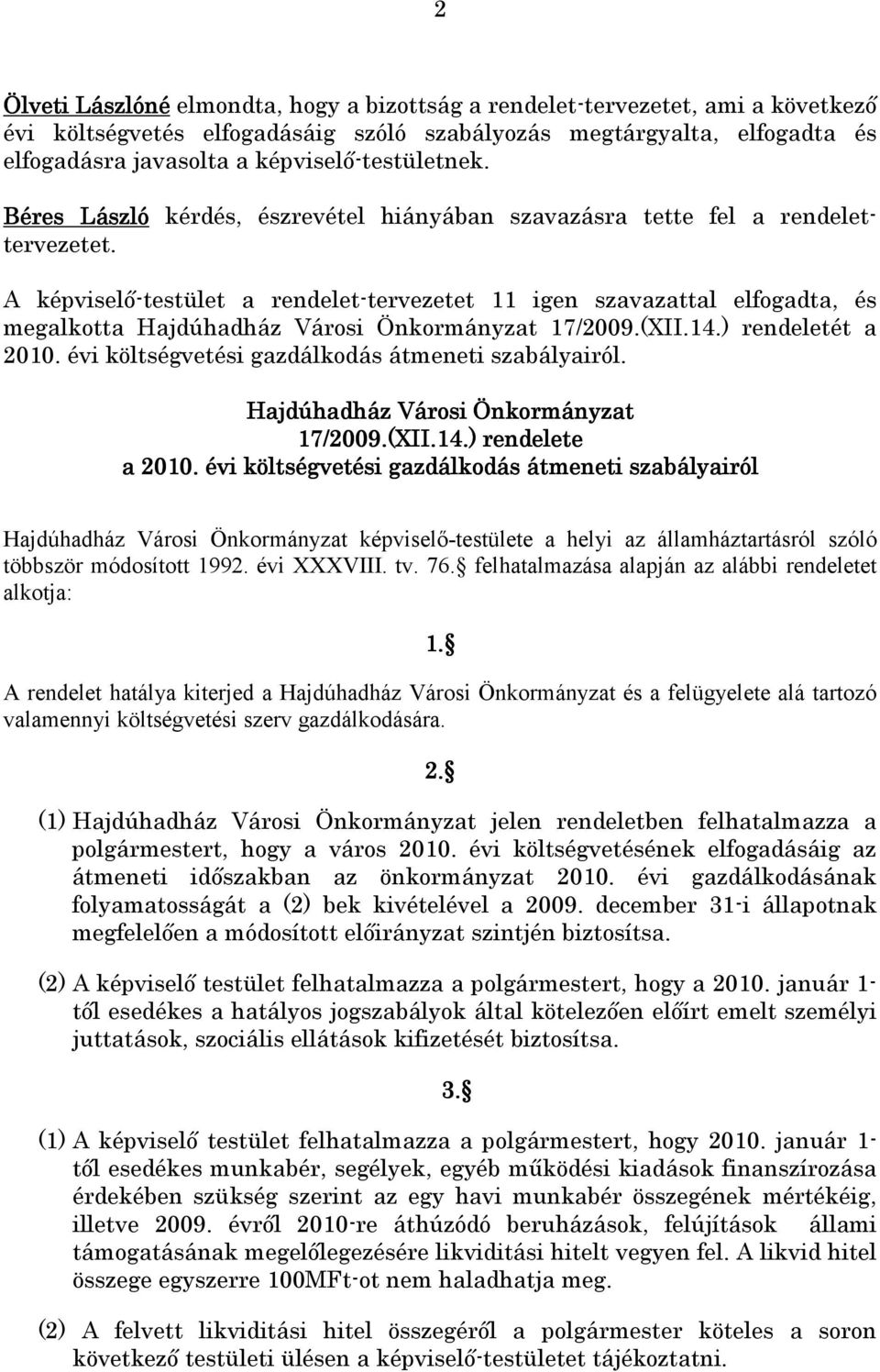 A képviselı-testület a rendelet-tervezetet 11 igen szavazattal elfogadta, és megalkotta Hajdúhadház Városi Önkormányzat 17/2009.(XII.14.) rendeletét a 2010.