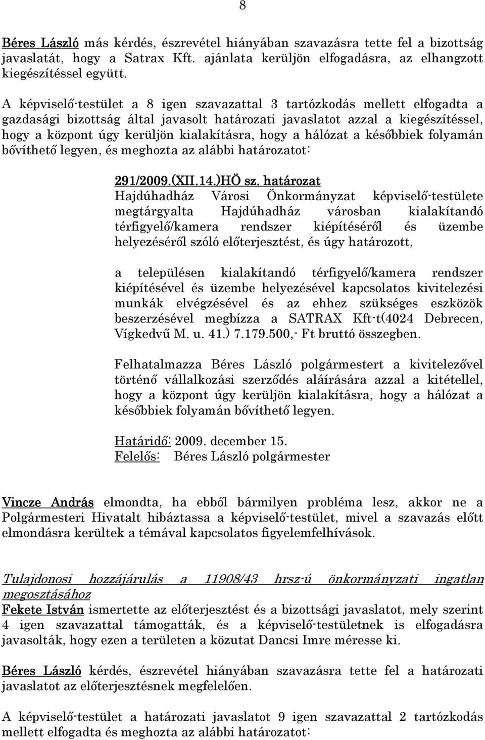 hogy a hálózat a késıbbiek folyamán bıvíthetı legyen, és meghozta az alábbi határozatot: 291/2009.(XII.14.)HÖ sz.