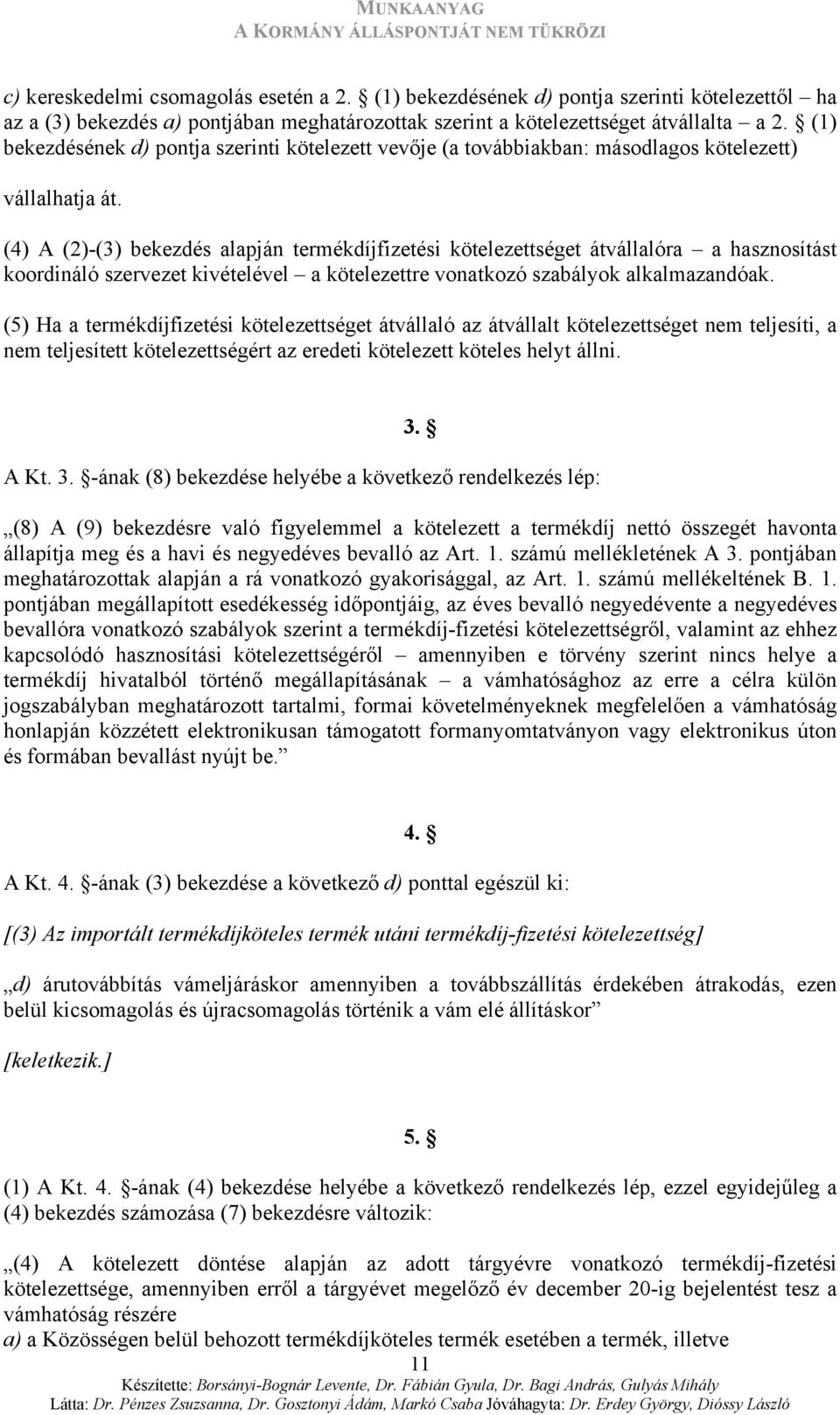 (4) A (2)-(3) bekezdés alapján termékdíjfizetési kötelezettséget átvállalóra a hasznosítást koordináló szervezet kivételével a kötelezettre vonatkozó szabályok alkalmazandóak.