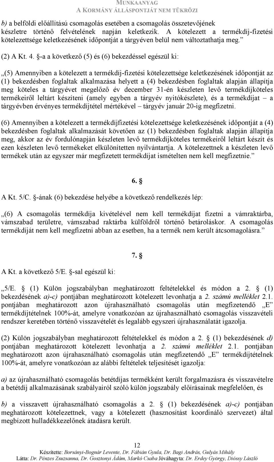 -a a következő (5) és (6) bekezdéssel egészül ki: (5) Amennyiben a kötelezett a termékdíj-fizetési kötelezettsége keletkezésének időpontját az (1) bekezdésben foglaltak alkalmazása helyett a (4)