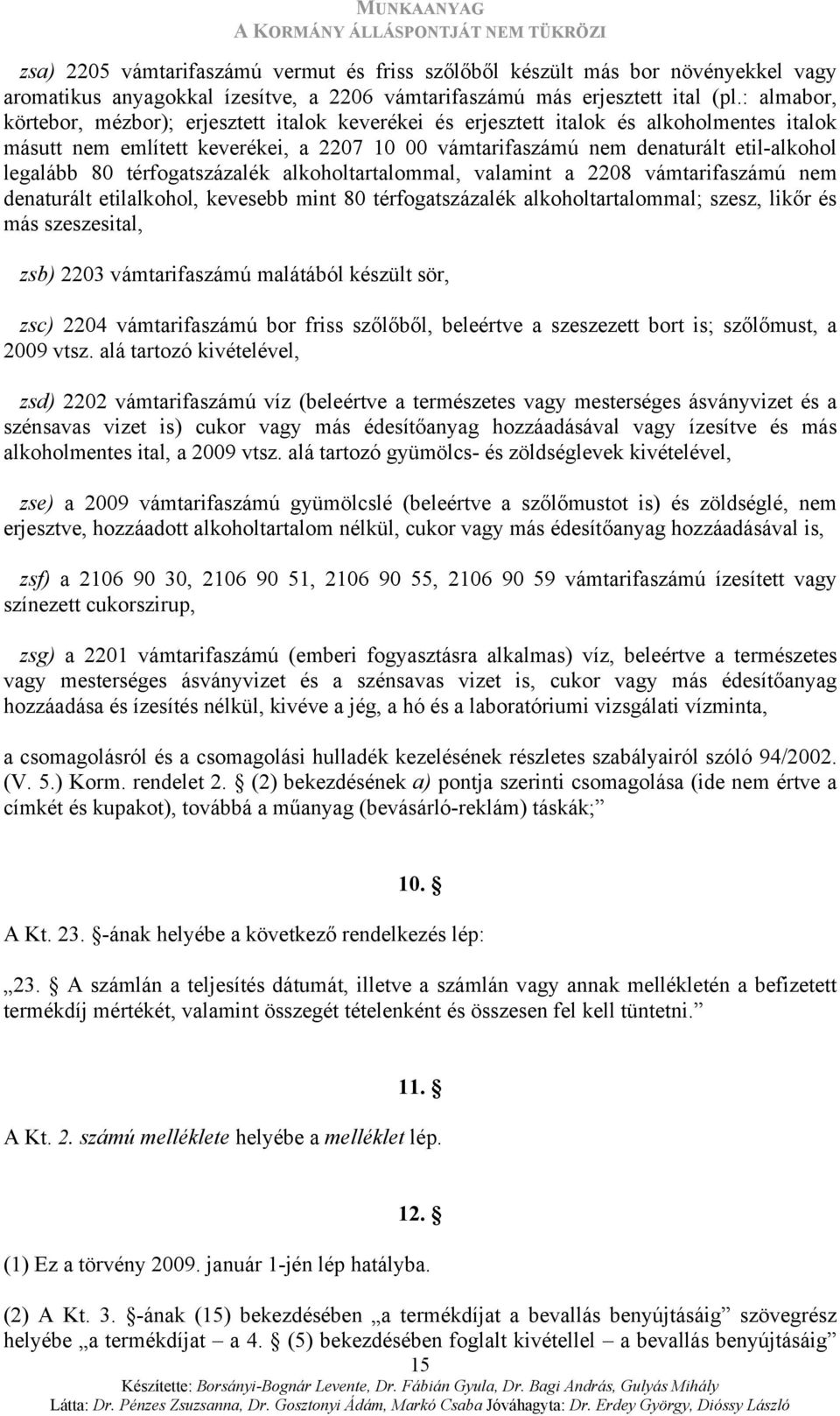 80 térfogatszázalék alkoholtartalommal, valamint a 2208 vámtarifaszámú nem denaturált etilalkohol, kevesebb mint 80 térfogatszázalék alkoholtartalommal; szesz, likőr és más szeszesital, zsb) 2203