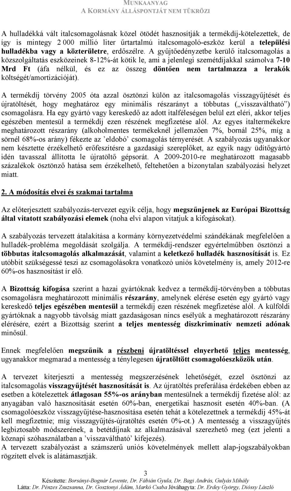 A gyűjtőedényzetbe kerülő italcsomagolás a közszolgáltatás eszközeinek 8-12%-át kötik le, ami a jelenlegi szemétdíjakkal számolva 7-10 Mrd Ft (áfa nélkül, és ez az összeg döntően nem tartalmazza a