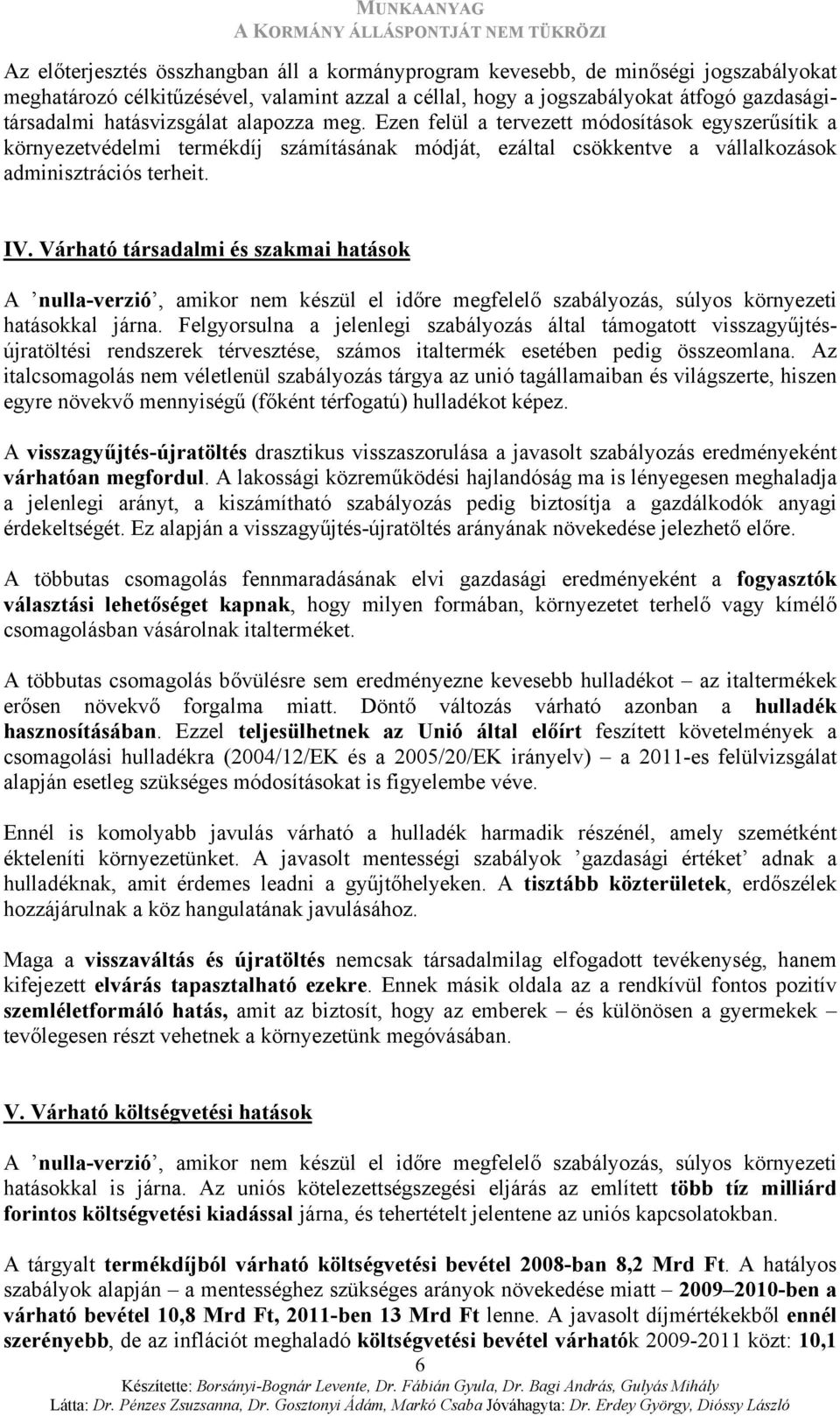 Várható társadalmi és szakmai hatások A nulla-verzió, amikor nem készül el időre megfelelő szabályozás, súlyos környezeti hatásokkal járna.