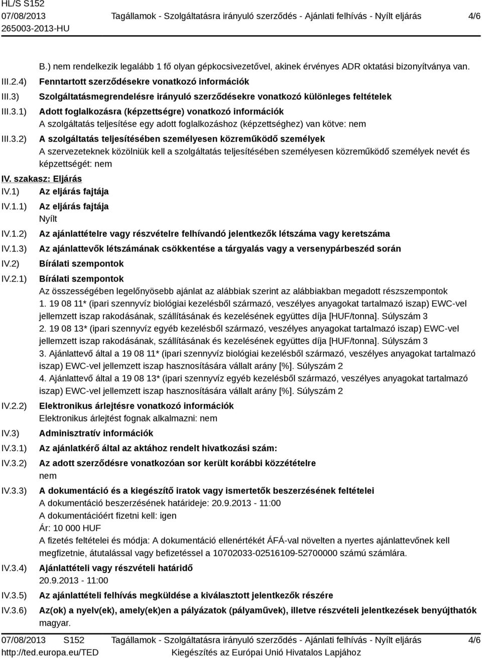 szolgáltatás teljesítése egy adott foglalkozáshoz (képzettséghez) van kötve: nem A szolgáltatás teljesítésében személyesen közreműködő személyek A szervezeteknek közölniük kell a szolgáltatás