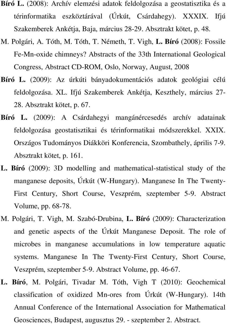 Abstracts of the 33th International Geological Congress, Abstract CD-ROM, Oslo, Norway, August, 2008 Bíró L. (2009): Az úrkúti bányadokumentációs adatok geológiai célú feldolgozása. XL.