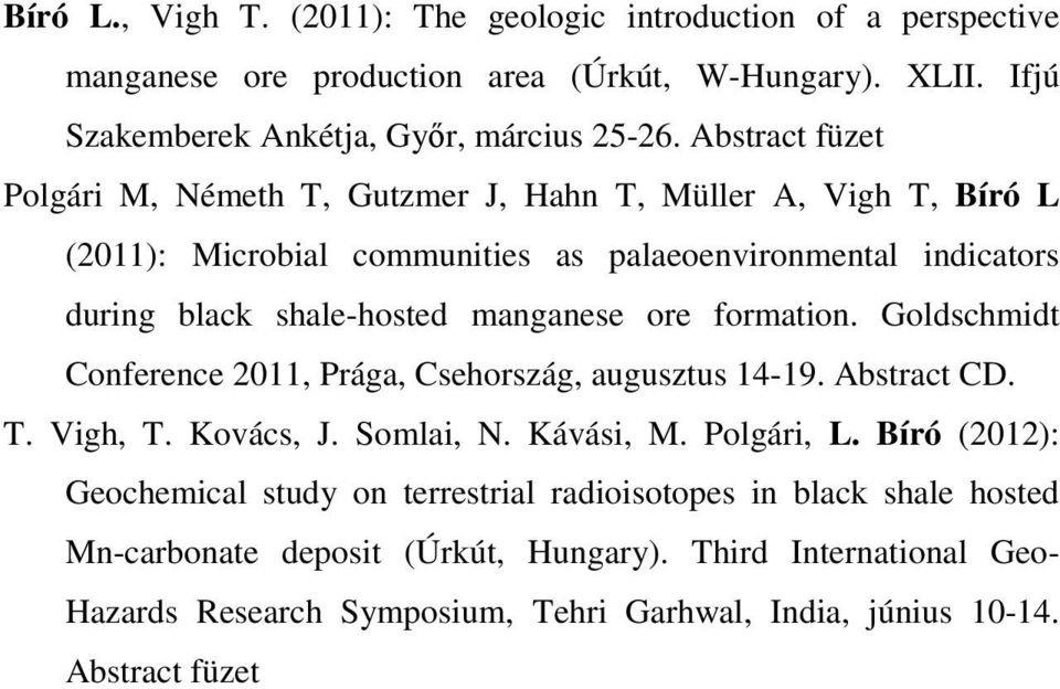 ore formation. Goldschmidt Conference 2011, Prága, Csehország, augusztus 14-19. Abstract CD. T. Vigh, T. Kovács, J. Somlai, N. Kávási, M. Polgári, L.