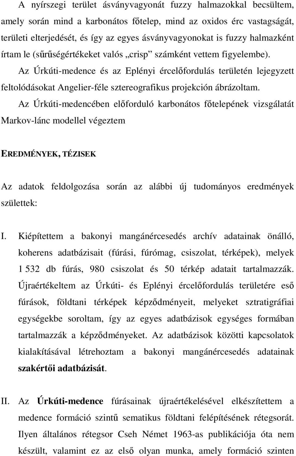 Az Úrkúti-medence és az Eplényi ércelőfordulás területén lejegyzett feltolódásokat Angelier-féle sztereografikus projekción ábrázoltam.