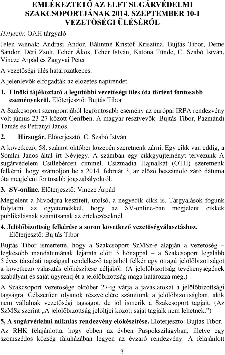 Szabó István, Vincze Árpád és Zagyvai Péter A vezetőségi ülés határozatképes. A jelenlévők elfogadták az előzetes napirendet. 1.