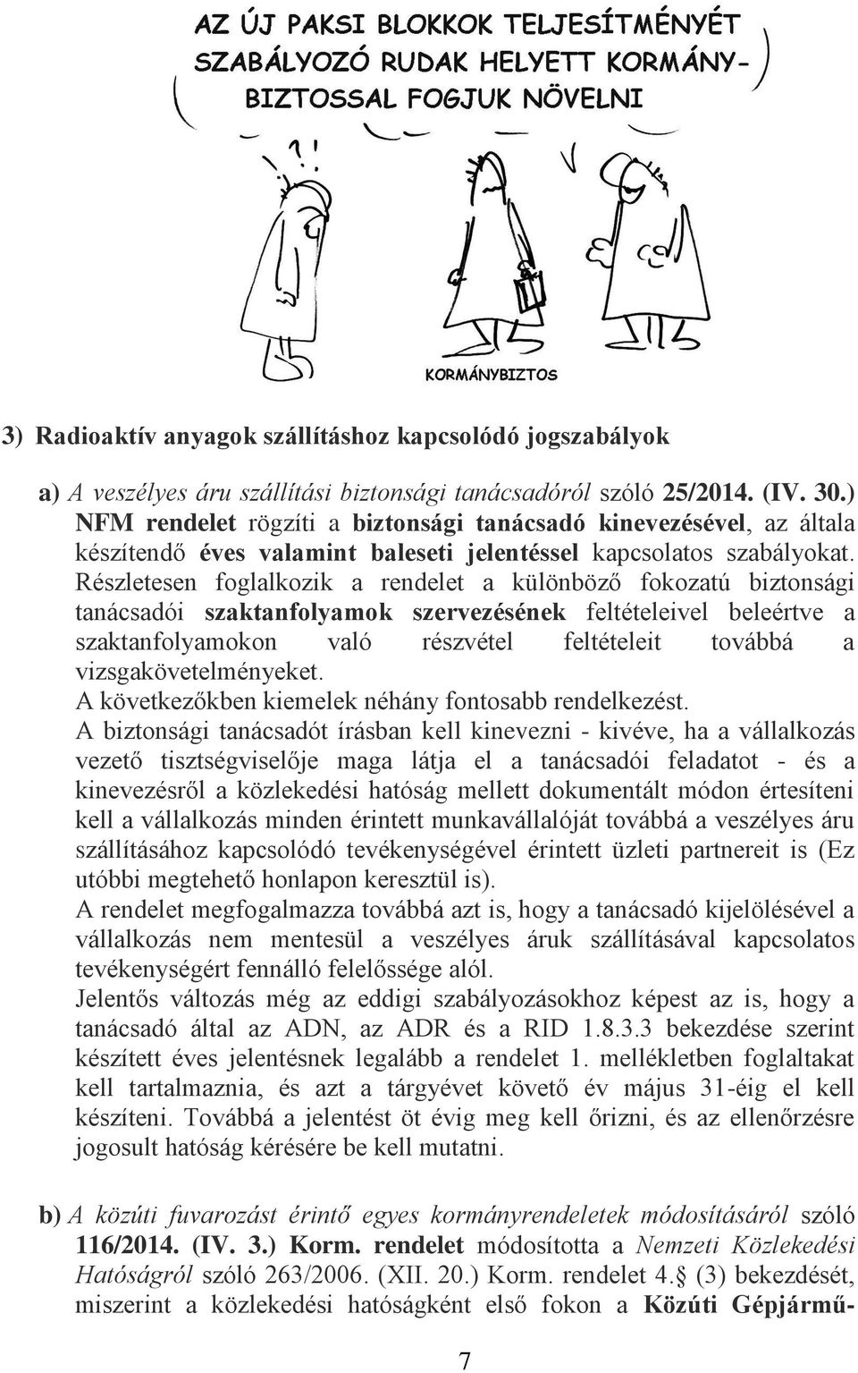 Részletesen foglalkozik a rendelet a különböző fokozatú biztonsági tanácsadói szaktanfolyamok szervezésének feltételeivel beleértve a szaktanfolyamokon való részvétel feltételeit továbbá a