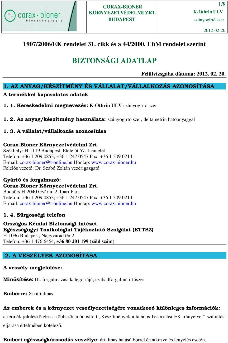 Székhely: H-1119 Budapest, Etele út 57. I. emelet Telefon: +36 1 209 0853; +36 1 247 0547 Fax: +36 1 309 0214 E-mail: corax-bioner@t-online.hu Honlap: www.corax-bioner.hu Felelős vezető: Dr.