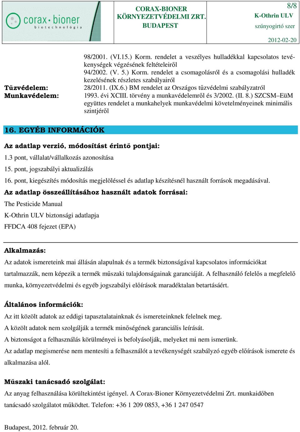 ) SZCSM EüM együttes rendelet a munkahelyek munkavédelmi követelményeinek minimális szintjéről 16. EGYÉB INFORMÁCIÓK Az adatlap verzió, módosítást érintı pontjai: 1.