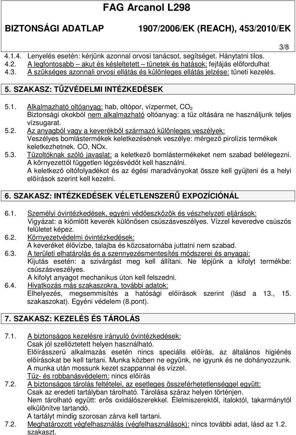 Alkalmazható oltóanyag: hab, oltópor, vízpermet, CO 2 