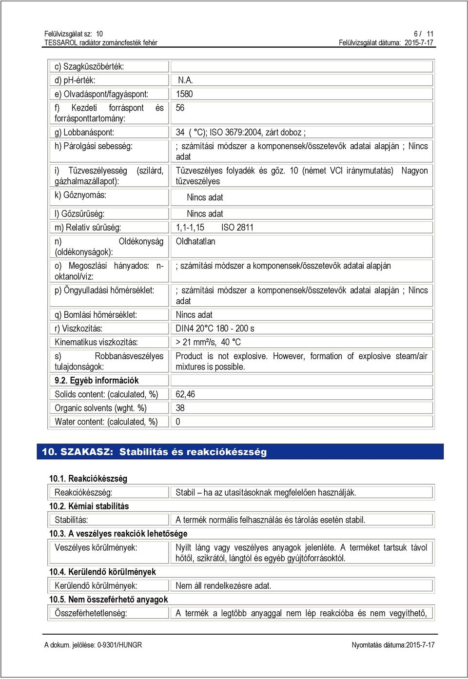 komponensek/összetevők adatai alapján ; Nincs adat i) Tűzveszélyesség (szilárd, gázhalmazállapot): k) Gőznyomás: Nincs adat l) Gőzsűrűség: Nincs adat m) Relatív sűrűség: 1,1-1,15 ISO 2811 n)