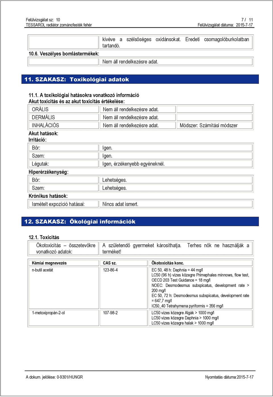 10.6. Veszélyes bomlástermékek: kivéve a szélsőséges oxidánsokat. Eredeti csomagolóburkolatban tartandó. 11. SZAKASZ: Toxikológiai adatok 11.1. A toxikológiai hatásokra vonatkozó információ Akut