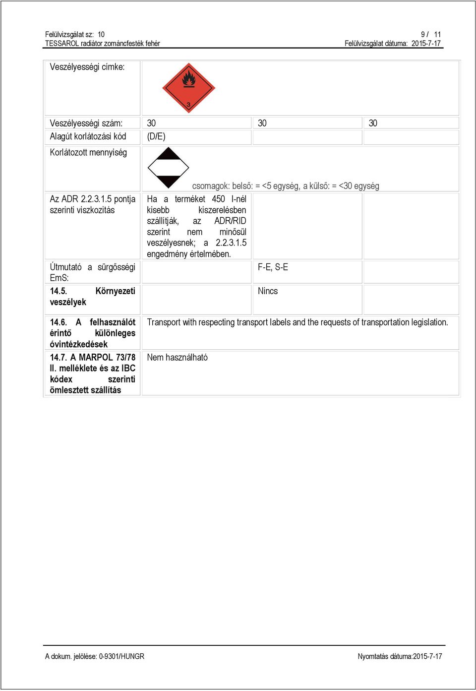 melléklete és az IBC kódex szerinti ömlesztett szállítás csomagok: belső: = <5 egység, a külső: = <30 egység Ha a terméket 450 l-nél kisebb kiszerelésben szállítják, az