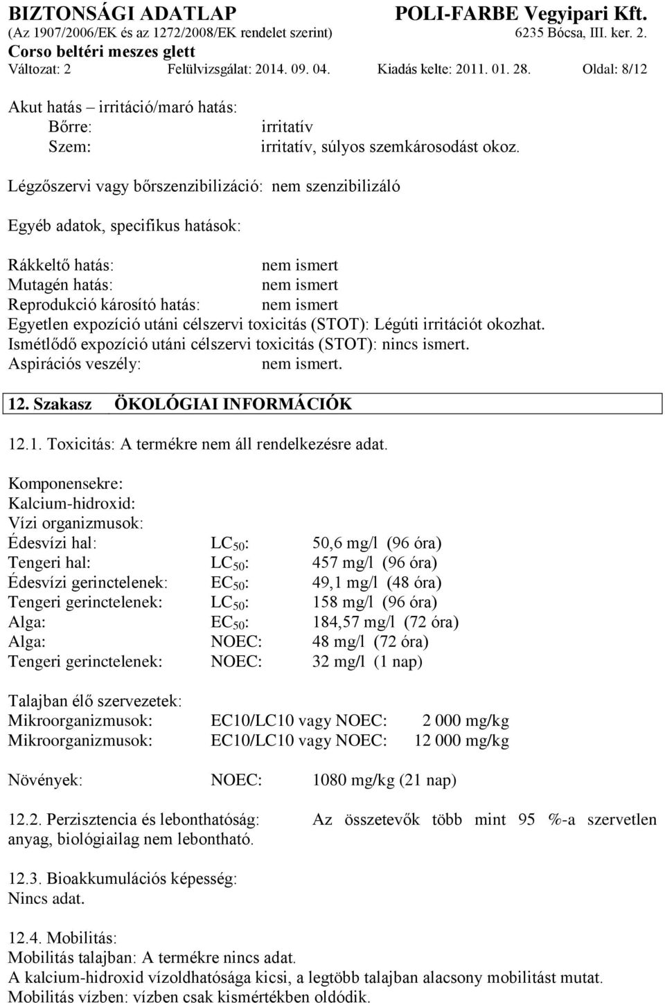 expozíció utáni célszervi toxicitás (STOT): Légúti irritációt okozhat. Ismétlődő expozíció utáni célszervi toxicitás (STOT): nincs ismert. Aspirációs veszély: nem ismert. 12.