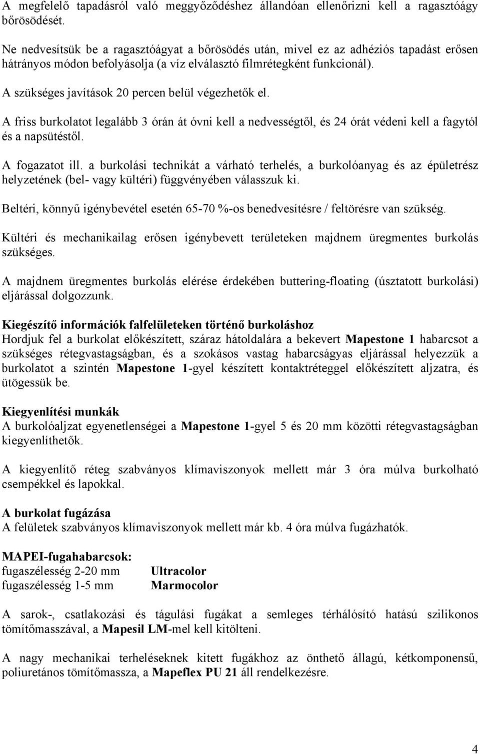 A szükséges javítások 20 percen belül végezhetők el. A friss burkolatot legalább 3 órán át óvni kell a nedvességtől, és 24 órát védeni kell a fagytól és a napsütéstől. A fogazatot ill.