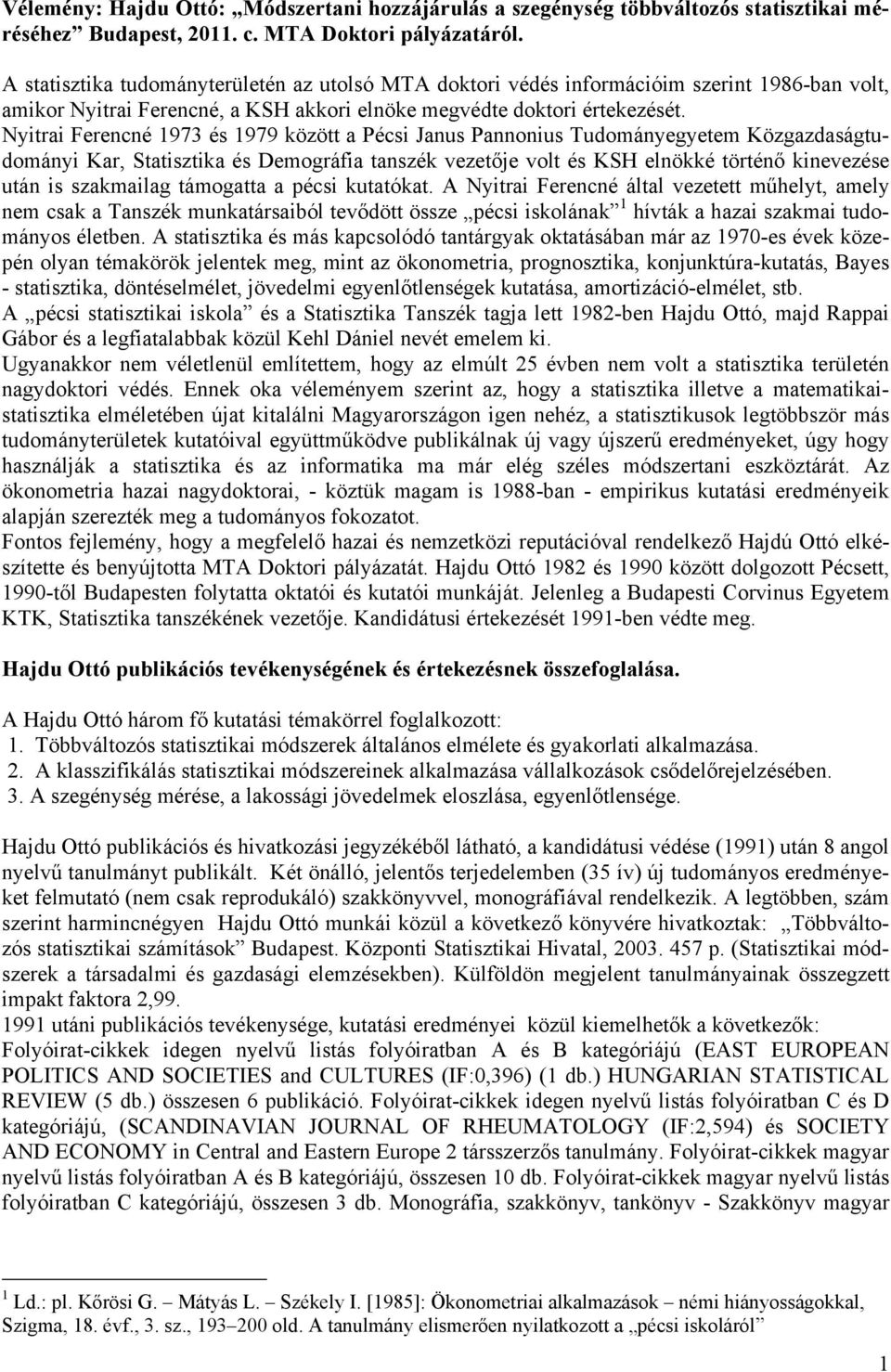 Nyitrai Ferencné 1973 és 1979 között a Pécsi Janus Pannonius Tudományegyetem Közgazdaságtudományi Kar, Statisztika és Demográfia tanszék vezetője volt és KSH elnökké történő kinevezése után is