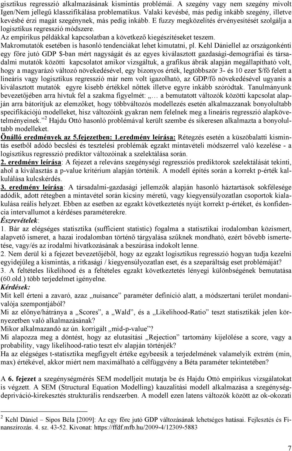Az empirikus példákkal kapcsolatban a következő kiegészítéseket teszem. Makromutatók esetében is hasonló tendenciákat lehet kimutatni, pl.